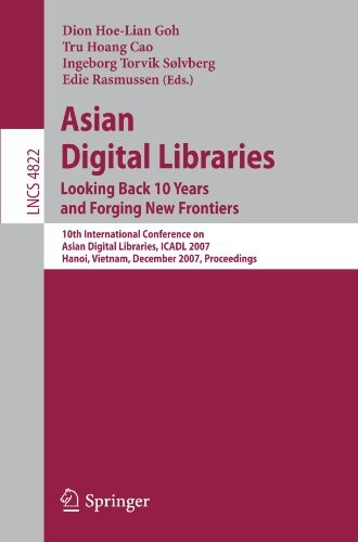 Asian Digital Libraries. Looking Back 10 Years and Forging New Frontiers: 10th International Conference on Asian Digital Libraries, ICADL 2007, ... Applications, incl. Internet/Web, and HCI)