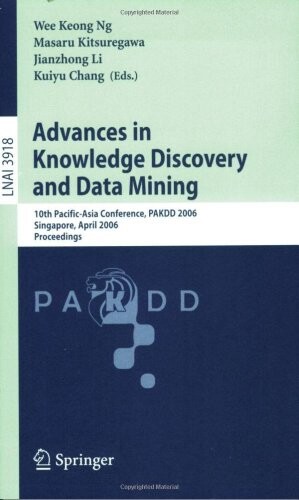 Advances in Knowledge Discovery and Data Mining: 10th Pacific-Asia Conference, PAKDD 2006, Singapore, April 9-12, 2006, Proceedings (Lecture Notes in ... / Lecture Notes in Artificial Intelligence)