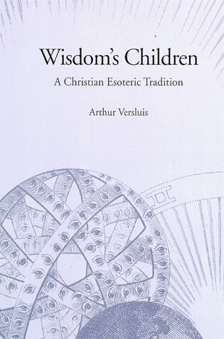Wisdom's Children: A Christian Esoteric Tradition (S U N Y Seris in Western Esoteric Traditions)