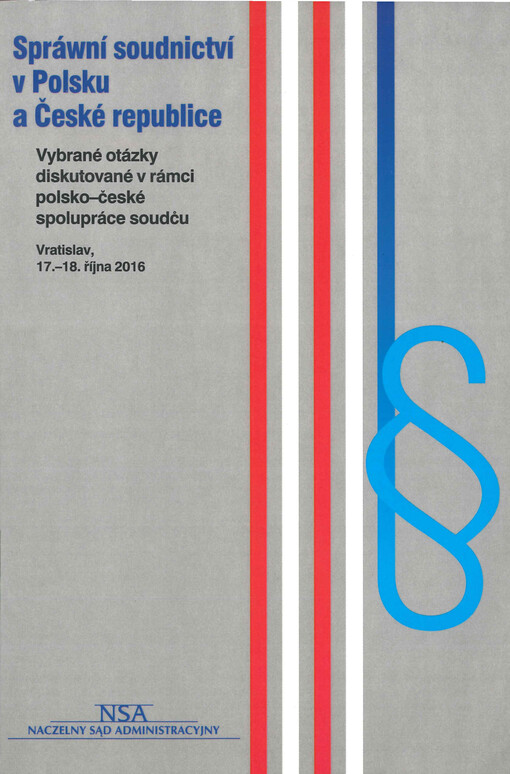 Správní soudnictví v Polsku a České republice : vybrané otázky diskutované v rámci polsko-české spolupráce soudců správních soudů : Vratislav, 17.-18. října 2016
