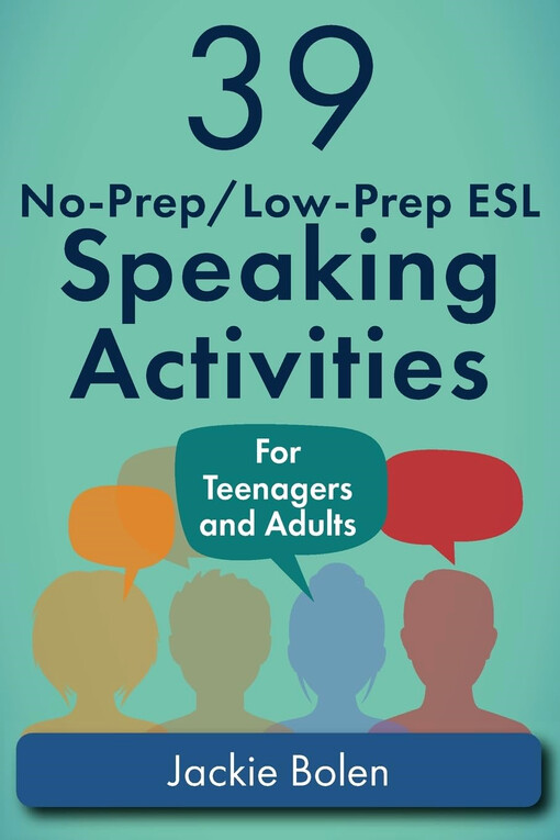 39 no-prep/low-prep ESL speaking activities :  for teenagers and adults