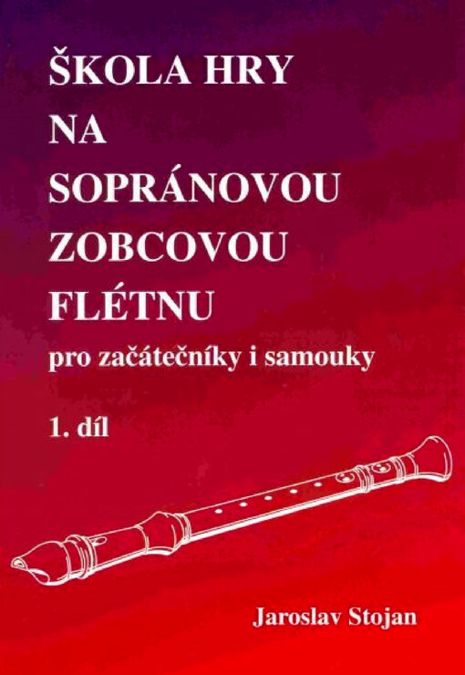 Škola hry na sopránovou zobcovou flétnu : pro začátečníky i samouky. 1. díl