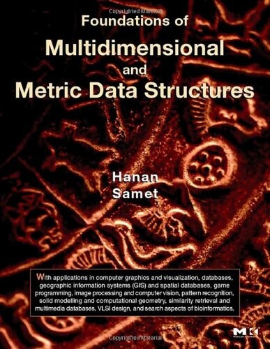 Foundations of Multidimensional and Metric Data Structures (The Morgan Kaufmann Series in Computer Graphics)