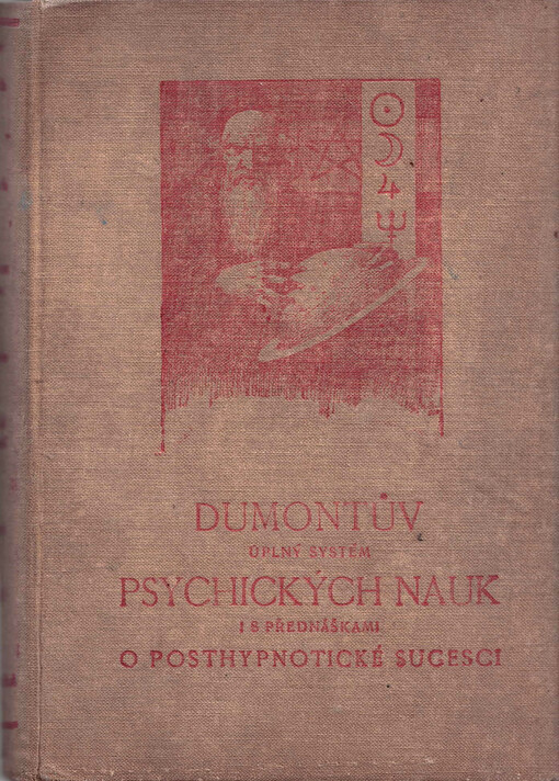 Úplný systém psychických nauk :encyklopaedie okkultních věd : naučný soubor znalostí a návodů k praktickému provádění okkultních nauk a věd: hypnotismu, sugesce, telepathie, osobního magnetismu, jasnovidectví, fysiognomie, grafologie, frenologie a orientální magie