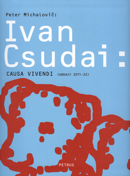Causa vivendi : (Ivan Csudai - obrazy 2011-22)