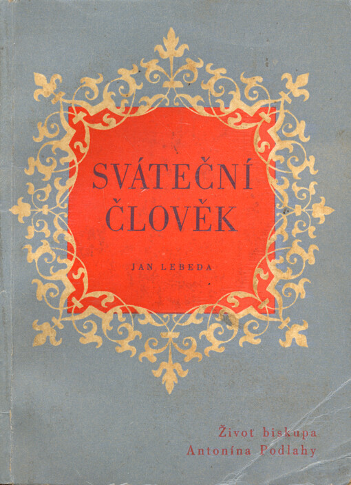 Sváteční člověk : životopis biskupa Antonína Podlahy (1865 - 1932)