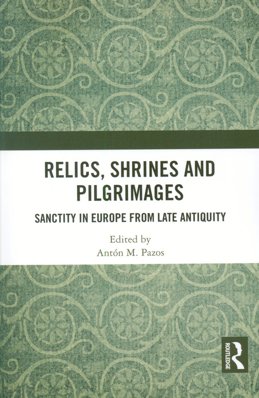 Relics, shrines and pilgrimages : sanctity in Europe from late antiquity