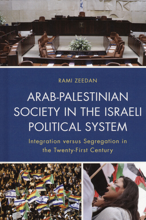 Arab-Palestinian society in the Israeli political system : integration versus segregation in the twenty-first century