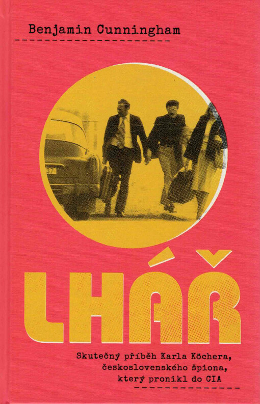 Lhář : skutečný příběh Karla Köchera, československého špiona, který pronikl do CIA
