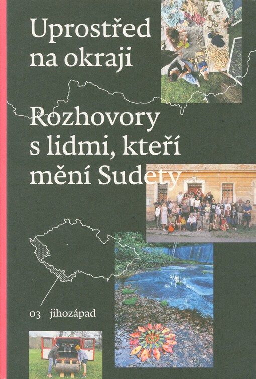 Uprostřed na okraji. : rozhovory s lidmi, kteří mění Sudety. 03, Jihozápad = Mitten am Rande : Gespräche mit Menschen, die dem Sudetenland ein neues Gesicht geben. 03, Südwesten