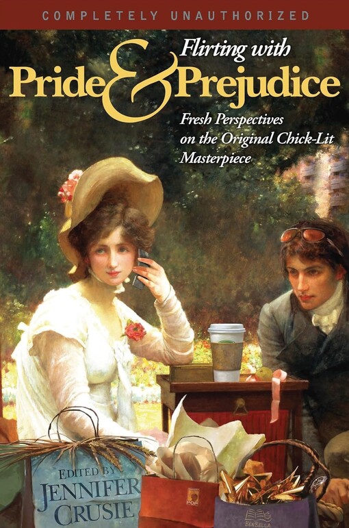 Flirting With Pride And Prejudice: Fresh Perspectives On The Original Chick Lit Masterpiece (Smart Pop series, 0)