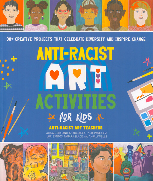 Anti-racist art activities for kids : 30+ creative projects that celebrate diversity and inspire change