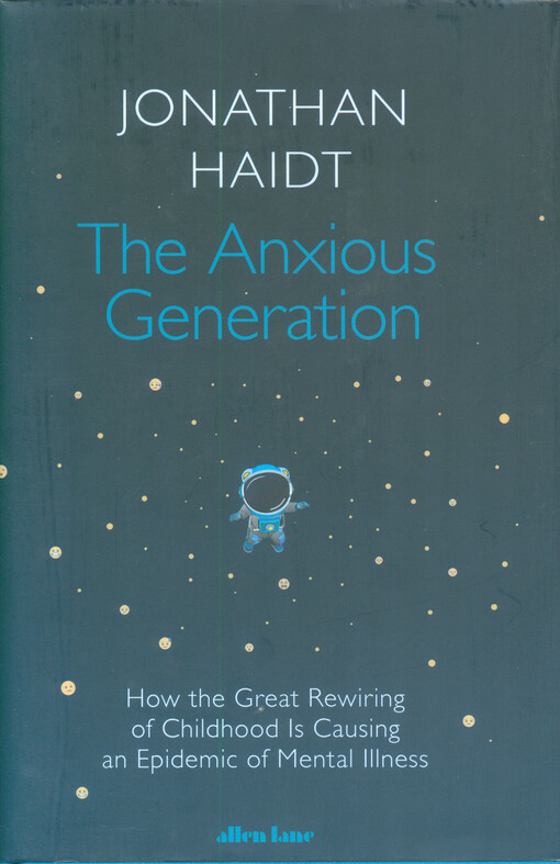 The anxious generation : how the great rewiring of childhood is causing an epidemic of mental illness