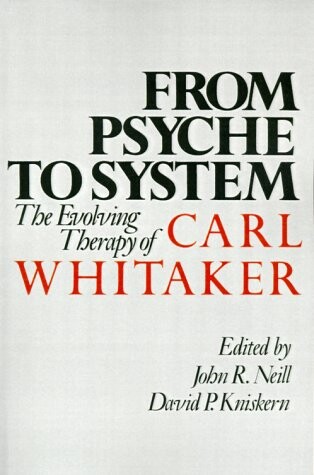 From Psyche to System: The Evolving Therapy of Carl Whitaker