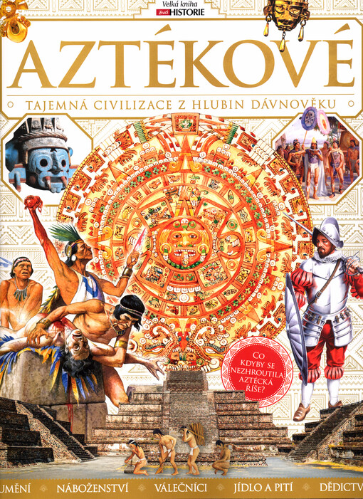 Aztékové : tajemná civilizace z hlubin dávnověku : velká kniha