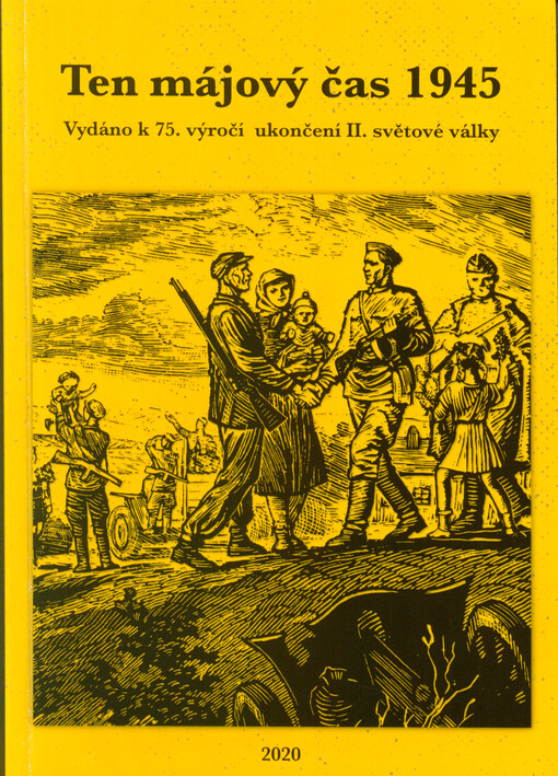 Ten májový čas 1945 : vydáno k 75. výročí ukončení II. světové války