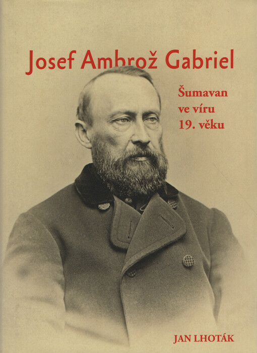 Josef Ambrož Gabriel : Šumavan ve víru 19. věku