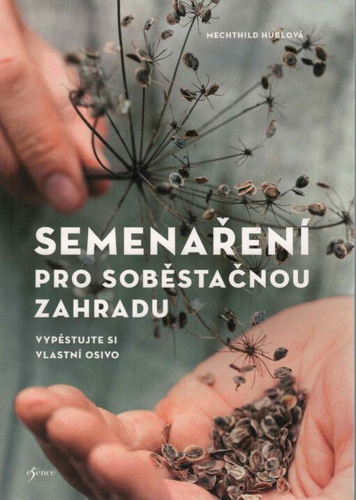 Semenaření pro soběstačnou zahradu : vypěstujte si vlastní osivo