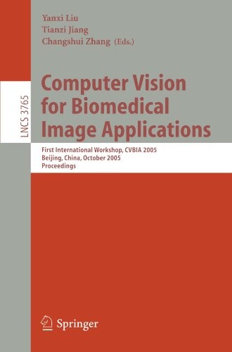 Computer Vision for Biomedical Image Applications: First International Workshop, CVBIA 2005, Beijing, China, October 21, 2005, Proceedings (Lecture ... Vision, Pattern Recognition, and Graphics)