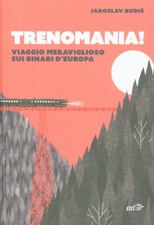 Trenomania! : viaggio meraviglioso sui binari d'Europa