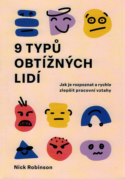9 typů obtížných lidí : jak je rozeznat a jak rychle zlepšit vztahy na pracovišti