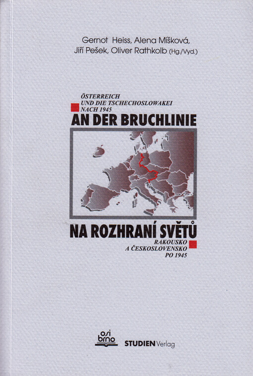 An der Bruchlinie : Österreich und die Tschechoslowakei nach 1945 = Na rozhraní světů : Rakousko a Československo po 1945