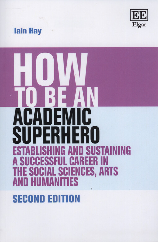 How to be an academic superhero : establishing and sustaining a successful career in the social sciences, art and humanities