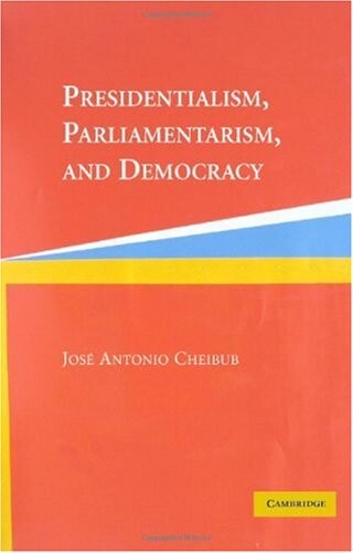Presidentialism, Parliamentarism, and Democracy (Cambridge Studies in Comparative Politics)
