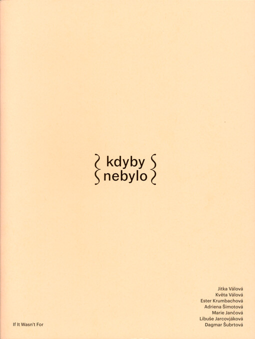 Kdyby nebylo = If it wasn't for : Jitka Válová, Květa Válová, Ester Krumbachová, Adriena Šimotová, Marie Jančová, Libuše Jarcovjáková, Dagmar Šubrtová