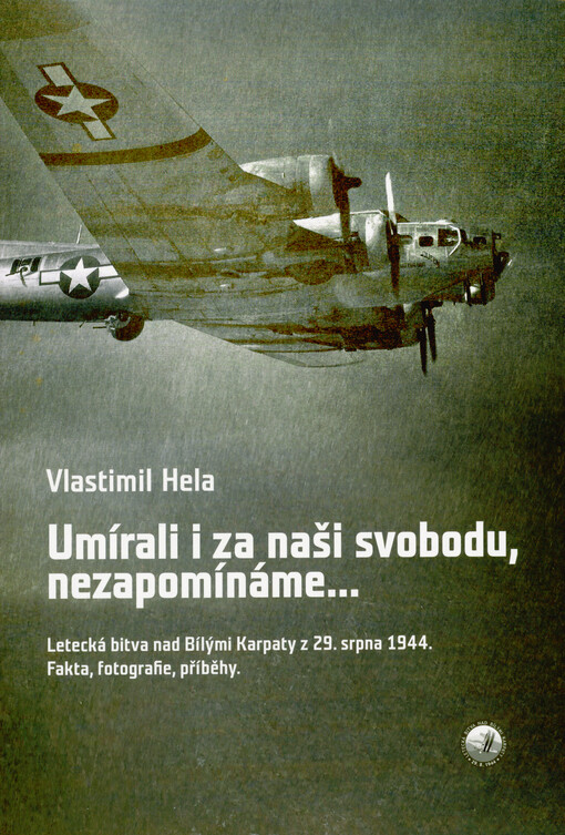Umírali i za naši svobodu, nezapomínáme... : letecká bitva nad Bílými Karpaty z 29. srpna 1944 : fakta, fotografie, příběhy