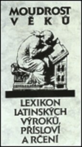 Moudrost věků : lexikon latinských výroků, přísloví a rčení.