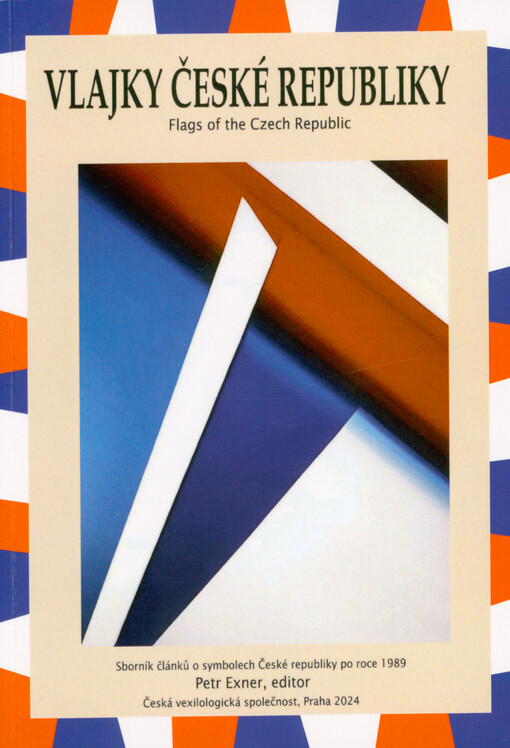 Vlajky České republiky : sborník článků věnovaný vlajkám v České republice po roce 1989 = flags of the Czech Republic