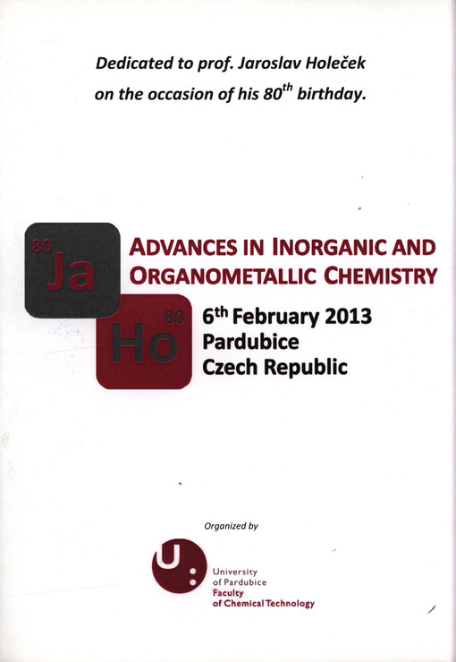 Advances in Inorganic and Organometallic Chemistry : 6th February 2013, Pardubice, Czech Republic : programme, book of abstracts