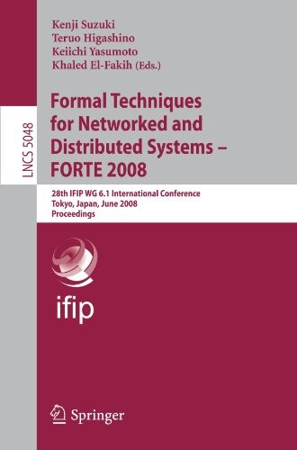 Formal Techniques for Networked and Distributed Systems - FORTE 2008: 28th IFIP WG 6.1 International Conference Tokyo, Japan, June 10-13, 2008 ... / Programming and Software Engineering)