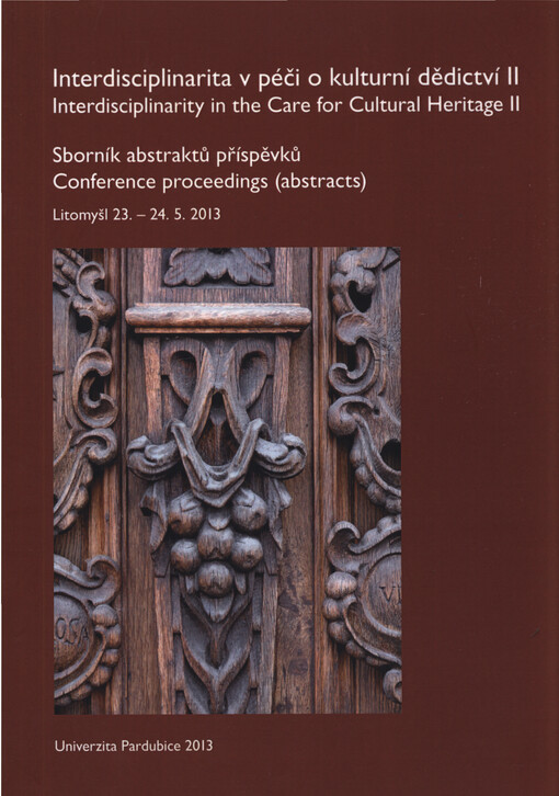 Interdisciplinarita v péči o kulturní dědictví II : sborník abstraktů příspěvků : mezinárodní mezioborová konference pořádaná ve dnech 23.-24. května 2013 = Interdisciplinarity in the Care for Cultural Heritage II : conference proceedings (abstracts) : the international interdisciplinary conference organized in 23-24 May, 2013