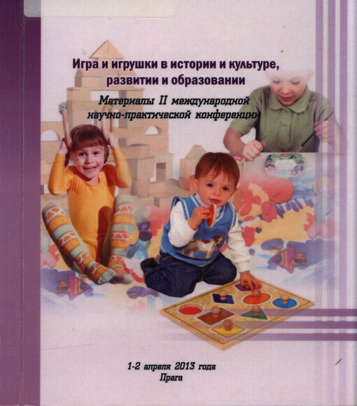 Igra i igruški v istorii i kul'ture, razvitii i obrazovanii : materialy II meždunarodnoj naučno-praktičeskoj konferencii 1-2 aprelja 2013 goda