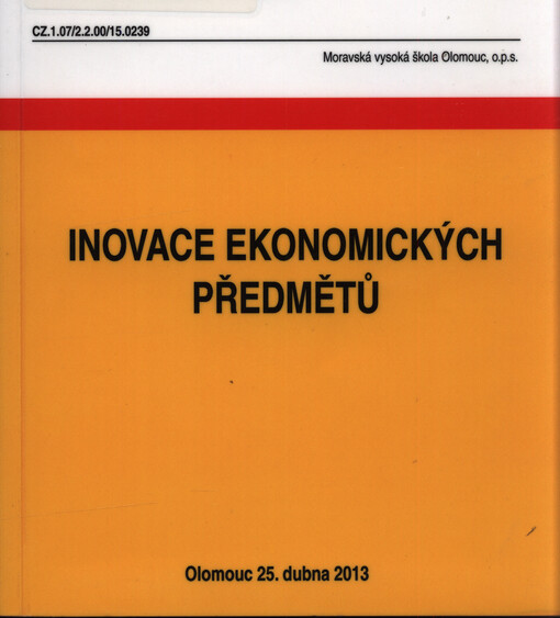Inovace ekonomických předmětů : sborník z konference projektu Zvyšování konkurenceschopnosti absolventů MVŠO inovací vybraných studijních předmětů s důrazem na znalostní ekonomiku, případové studie, využití moderních ekonomických softwarů, inovaci didaktiky a regionální aspekty (reg. č. CZ.1.07/2.2.00/15.0239) konané 25. dubna 2013 v Olomouci