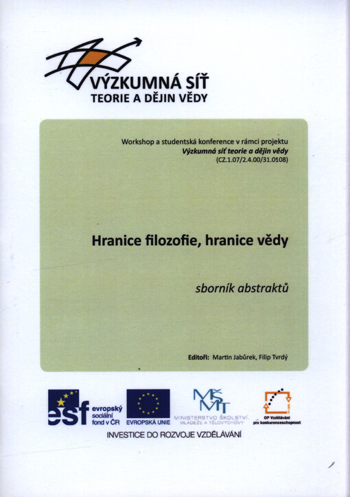 Hranice filozofie, hranice vědy : sborník abstraktů : workshop a studentská konference v rámci projektu Výzkumná síť teorie a dějin vědy (CZ.1.07/2.4.00/31.0108)
