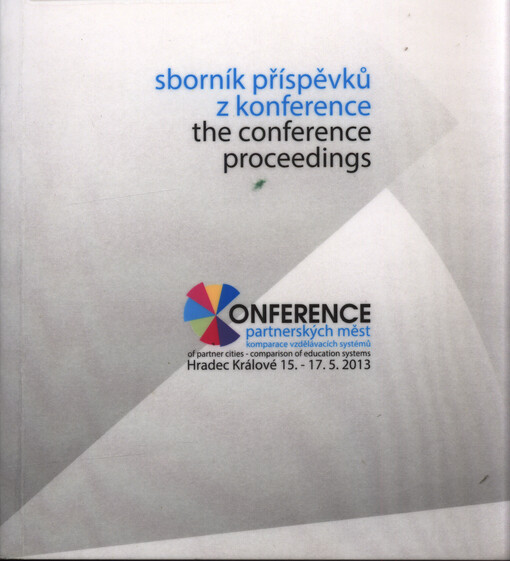 Konference partnerských měst - komparace vzdělávacích systémů : sborník příspěvků z konference = Conference of partner cities - comparison of education systems : the conference proceedings : Hradec Králové 15.-17.5.2013