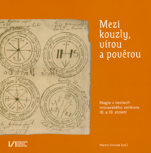 Mezi kouzly, vírou a pověrou : magie v textech moravského venkova 18. a 19. století : katalog k výstavě