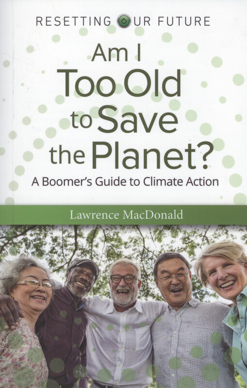 Am I too old to save the planet? : a boomer's guide to climate action