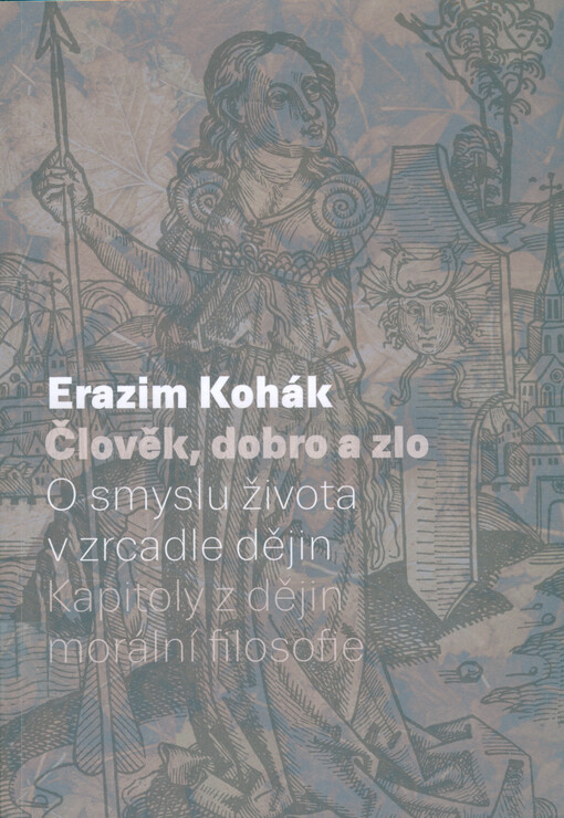 Člověk, dobro a zlo : o smyslu života v zrcadle dějin : kapitoly z dějin morální filosofie