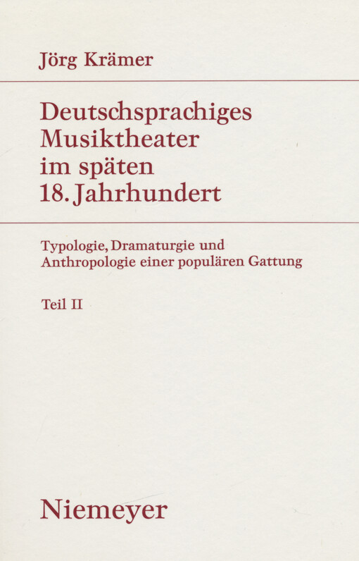 Deutschsprachiges Musiktheater im späten 18. Jahrhundert : Typologie, Dramaturgie und Anthropologie einer populären Gattung. Teil I