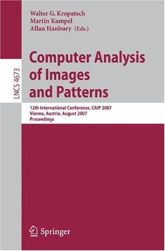 Computer Analysis of Images and Patterns: 12th International Conference, CAIP 2007, Vienna, Austria, August 27-29, 2007, Proceedings (Lecture Notes in ... Vision, Pattern Recognition, and Graphics)
