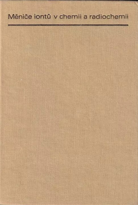 Měniče iontů v chemii a radiochemii :Jejich vlastnosti a využití v analytické chemii a radiochemii