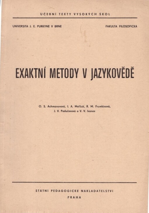 Exaktní metody v jazykovědě :sborník : určeno pro posl. fak. fil. Univ. J.E. Purkyně v Brně, Karlovy univ. v Praze, Palackého univ. v Olomouci