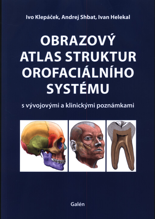 Obrazový atlas struktur orofaciálního systému : s vývojovými a klinickými poznámkami = Pictorial atlas of structures of the orofacial system : with developmental and clinical remarks