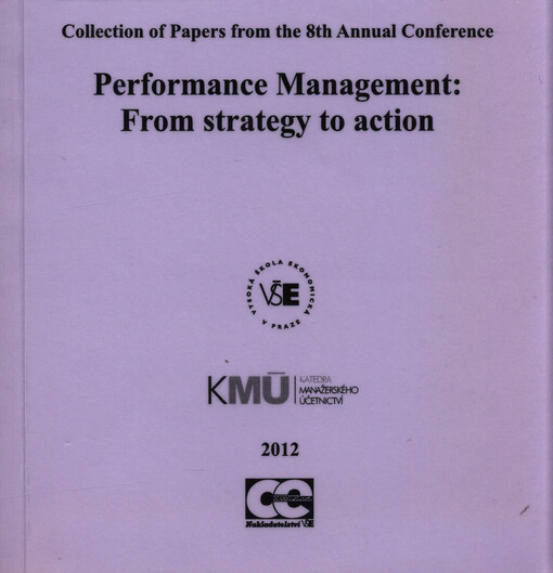 Performance Management: From Strategy to Action : collection of papers from the 8th annual conference : Department of Management Accounting, University of Economics, Prague : Prague, September 12-14, 2012