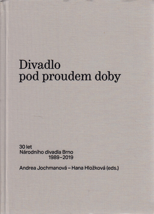 Divadlo pod proudem doby : 30 let Národního divadla Brno 1989-2019
