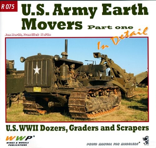 U.S. Earth Movers in detail.U.S. WWII Dozers, Graders and Scrapers : photo manual for modelers